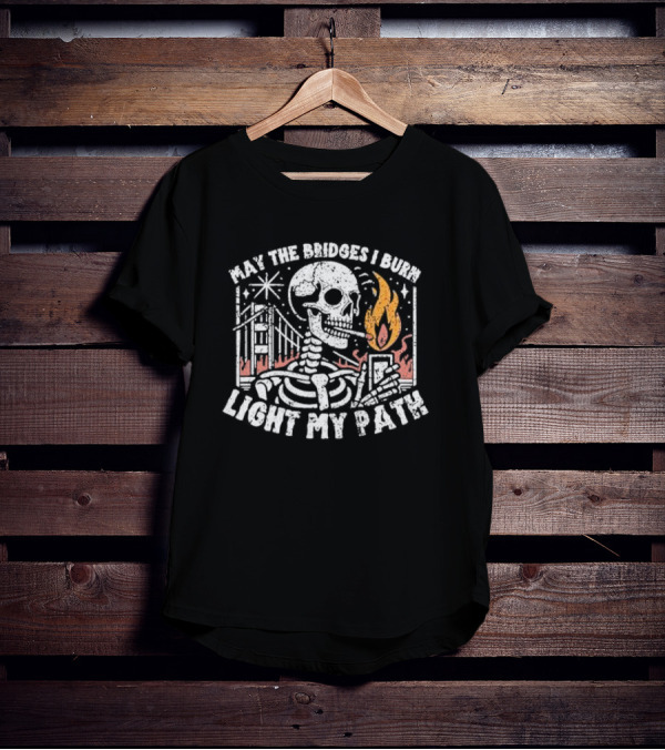 May The Bridges I Burn Light My Path Skeleton With Cigarette And Burning Flame T-Shirt