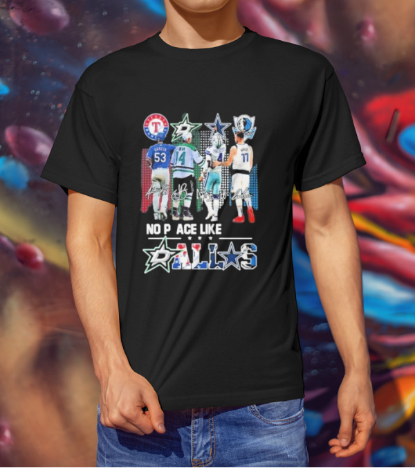 Texas Rangers Dallas Stars Dallas Cowboys Dallas Mavericks No Place Like Dallas T-Shirt