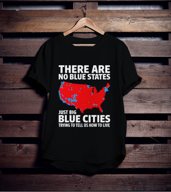 There Are No Blue States Just Big Blue Cities Trying To Tell Us How To Live Map T-Shirt