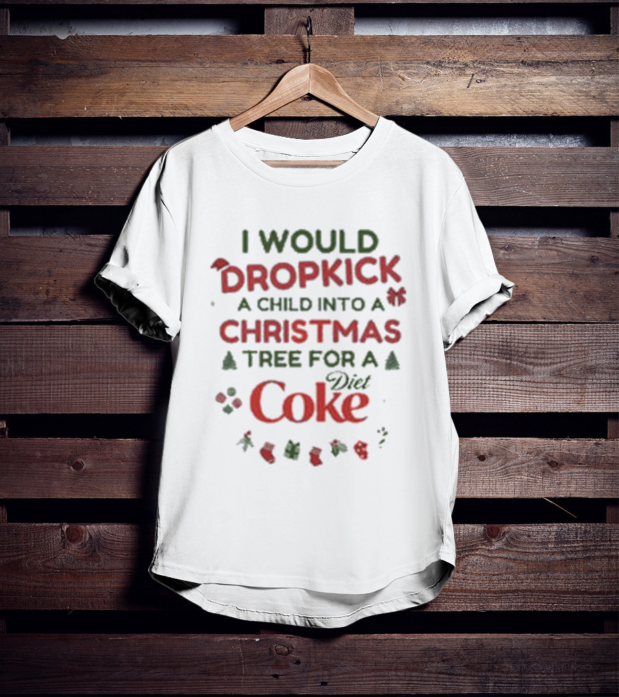 I Would Dropkick A Child Into A Christmas Tree For A Diet Coke T-Shirt