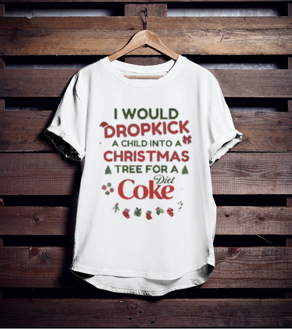 I Would Dropkick A Child Into A Christmas Tree For A Diet Coke T-Shirt