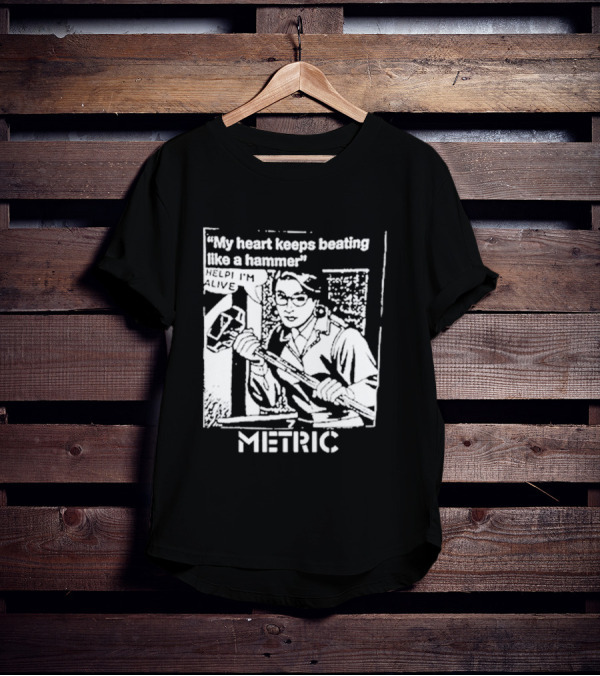 My Heart Keeps Beating Like A Hammer Help I'm Alive Metric T-Shirt