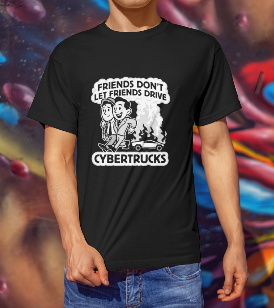 Friends Don’t Let Friends Drive Smoking Cybertrucks T-Shirt