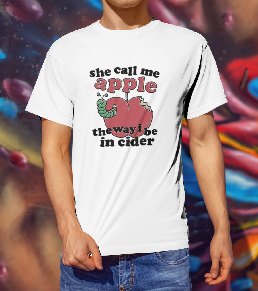 She Call Me Apple The Way I Be In Cider Cartoon Worm Cider Humor T-Shirt