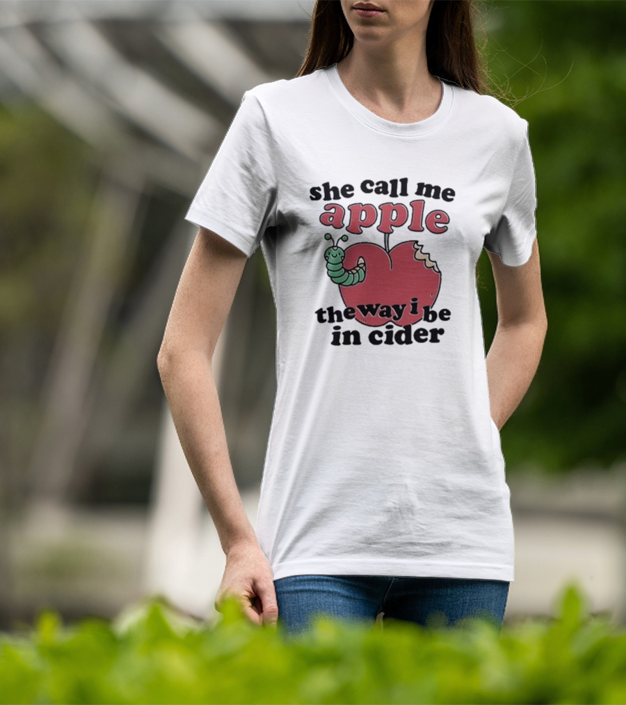 She Call Me Apple The Way I Be In Cider Cartoon Worm Cider Humor T-Shirt