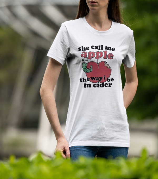 She Call Me Apple The Way I Be In Cider Cartoon Worm Cider Humor T-Shirt