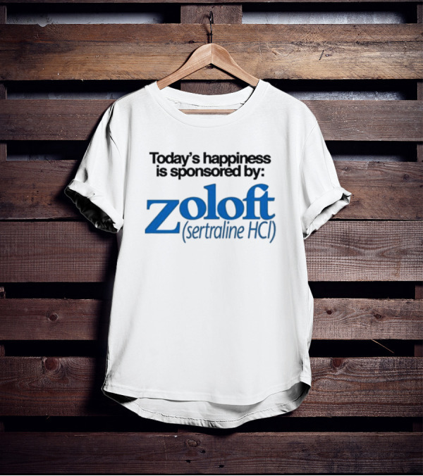 Today’s Happiness Is Sponsored By Zoloft Sertraline HCL Iconic Phrase T-Shirt