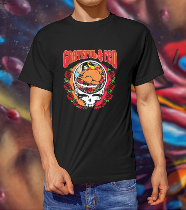 Grateful And Fed Skull With Turkey Roses T-Shirt