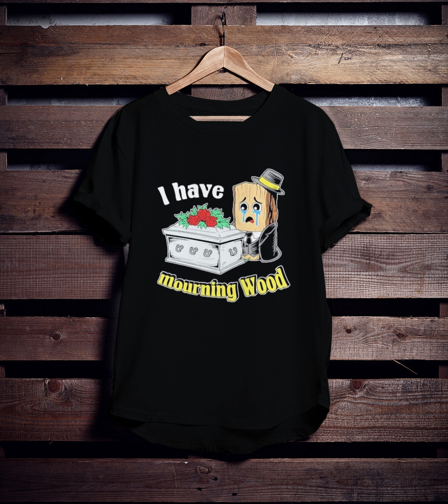 I Have Mourning Wood Crying Log With Coffin And Roses T-Shirt
