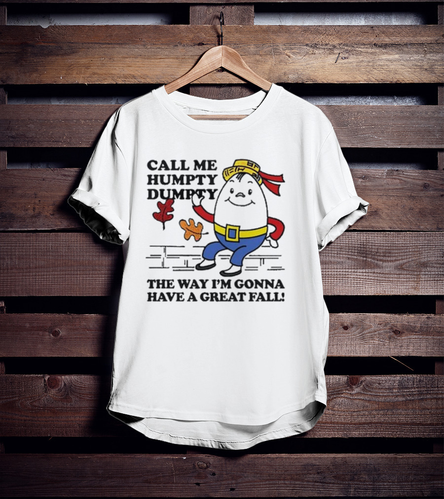 Call Me Humpty Dumpty The Way I’m Gonna Have A Great Fall Fun Autumn Leaves T-Shirt