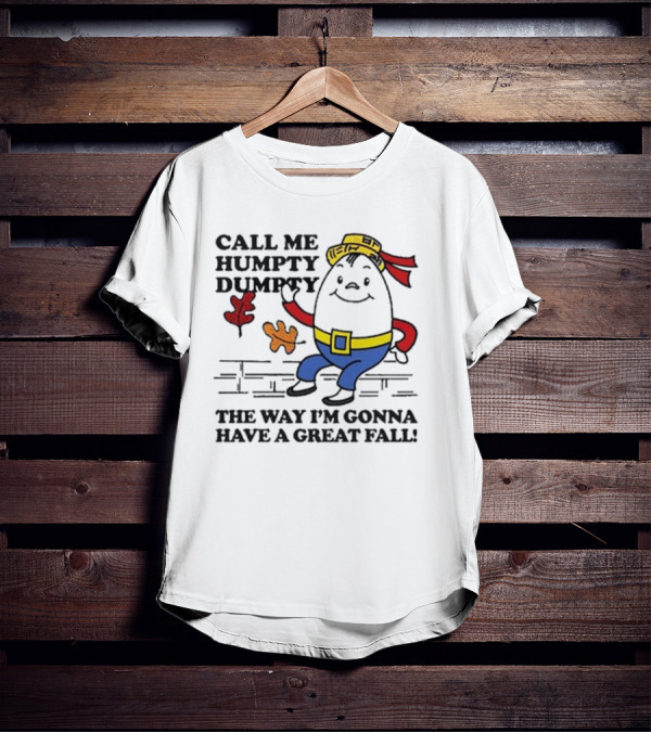 Call Me Humpty Dumpty The Way I’m Gonna Have A Great Fall Fun Autumn Leaves T-Shirt