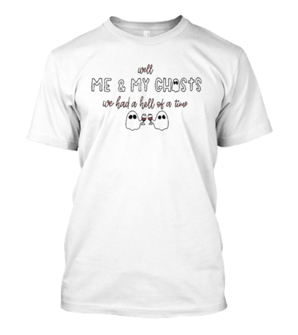 Well Me And My Ghosts We Had A Hell Of A Time Ghosts Cheers T-Shirt