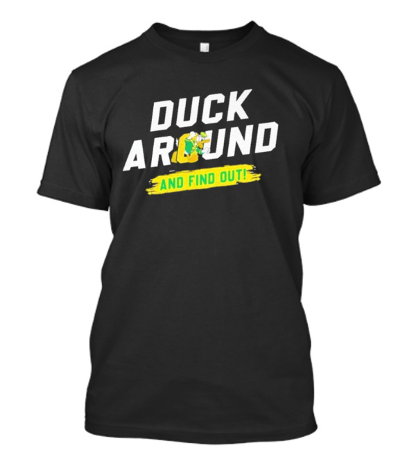Oregon Duck Around And Find Out Sports T-Shirt