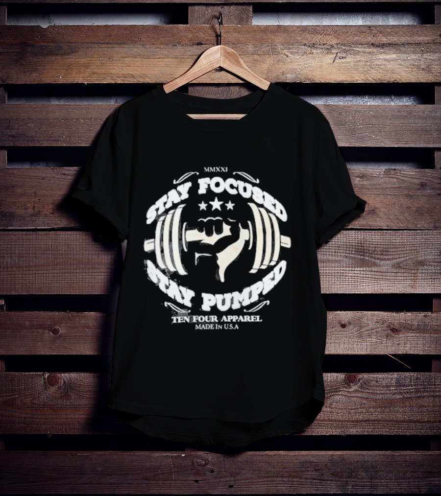 Stay Focused Stay Pumped Ten Four Apparel Made In USA MMXXI T-Shirt