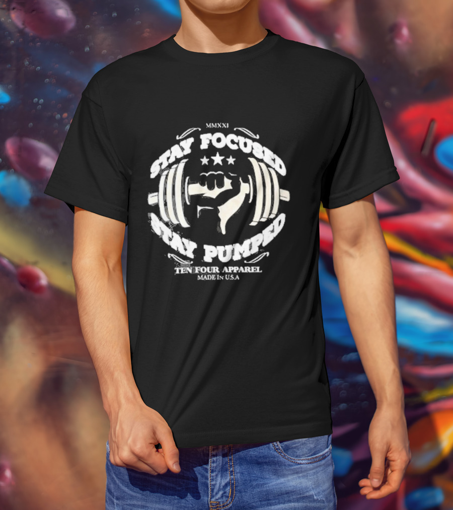 Stay Focused Stay Pumped Ten Four Apparel Made In USA MMXXI T-Shirt
