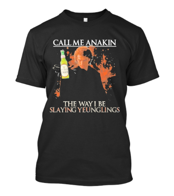 Call Me Anakin Holding A Beer The Way I Be Slaying Yeunglings T-Shirt