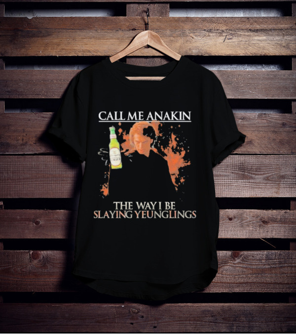 Call Me Anakin Holding A Beer The Way I Be Slaying Yeunglings T-Shirt