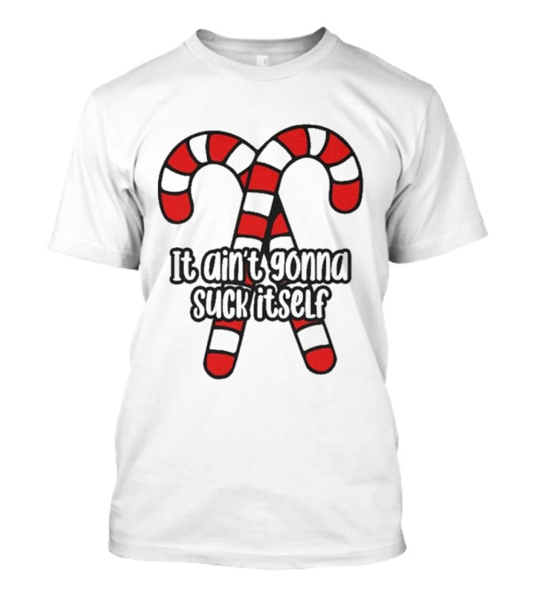 Christmas Candy Canes It Ain’t Gonna Suck Itself T-Shirt