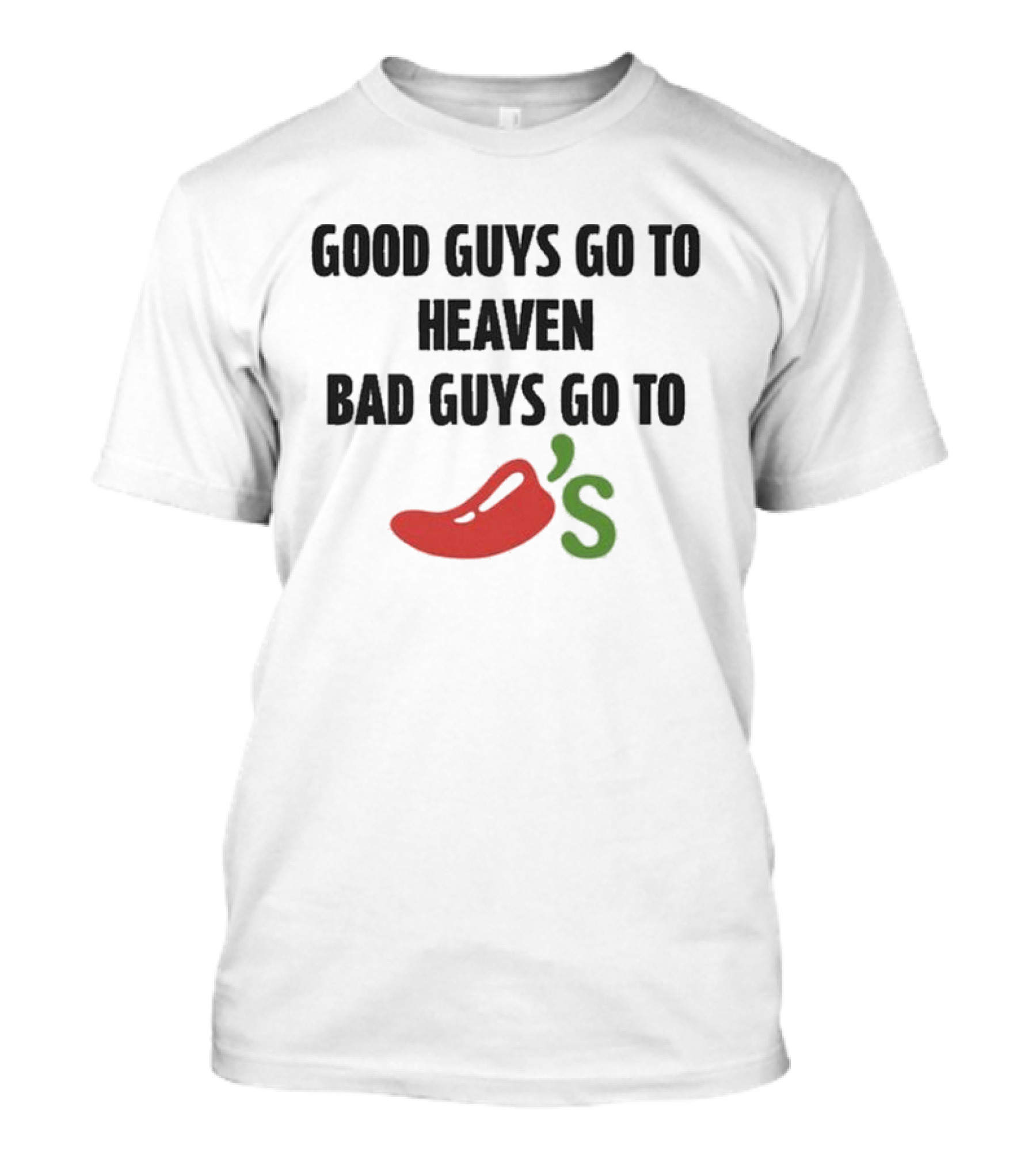 Good Guys Go To Heaven Bad Guys Go To Chili's T-Shirt