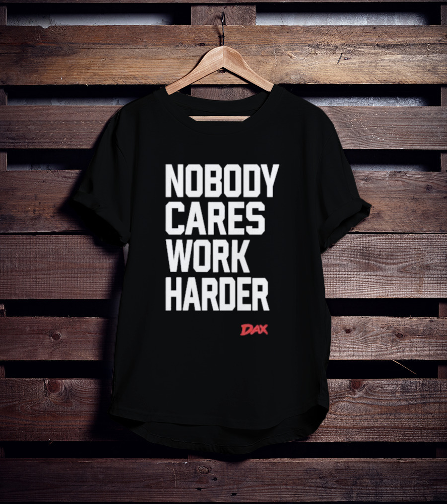 Dax Nobody Cares Work Harder Motivation T-Shirt