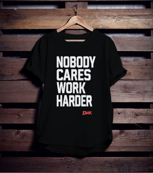 Dax Nobody Cares Work Harder Motivation T-Shirt