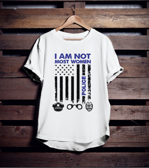 I Am Not Most Women Police American Flag Handcuffs Badge T-Shirt
