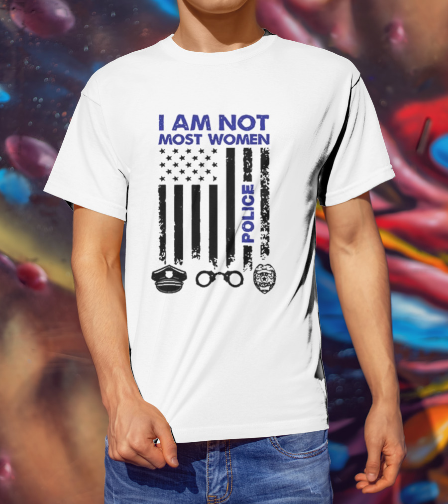 I Am Not Most Women Police American Flag Handcuffs Badge T-Shirt