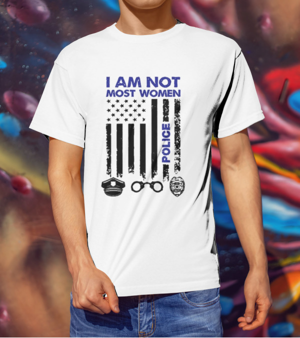 I Am Not Most Women Police American Flag Handcuffs Badge T-Shirt