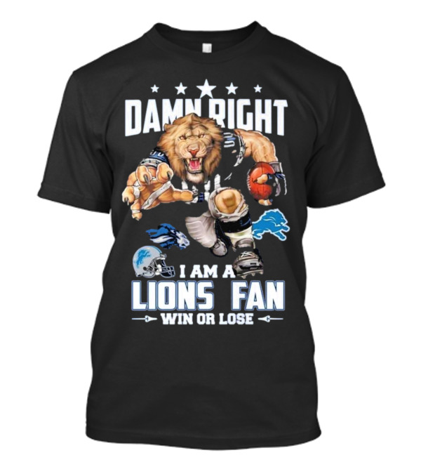 Damn Right I Am A Lions Fan Win Or Lose Football Roaring Pride T-Shirt