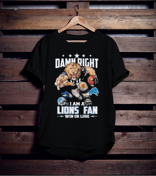 Damn Right I Am A Lions Fan Win Or Lose Football Roaring Pride T-Shirt