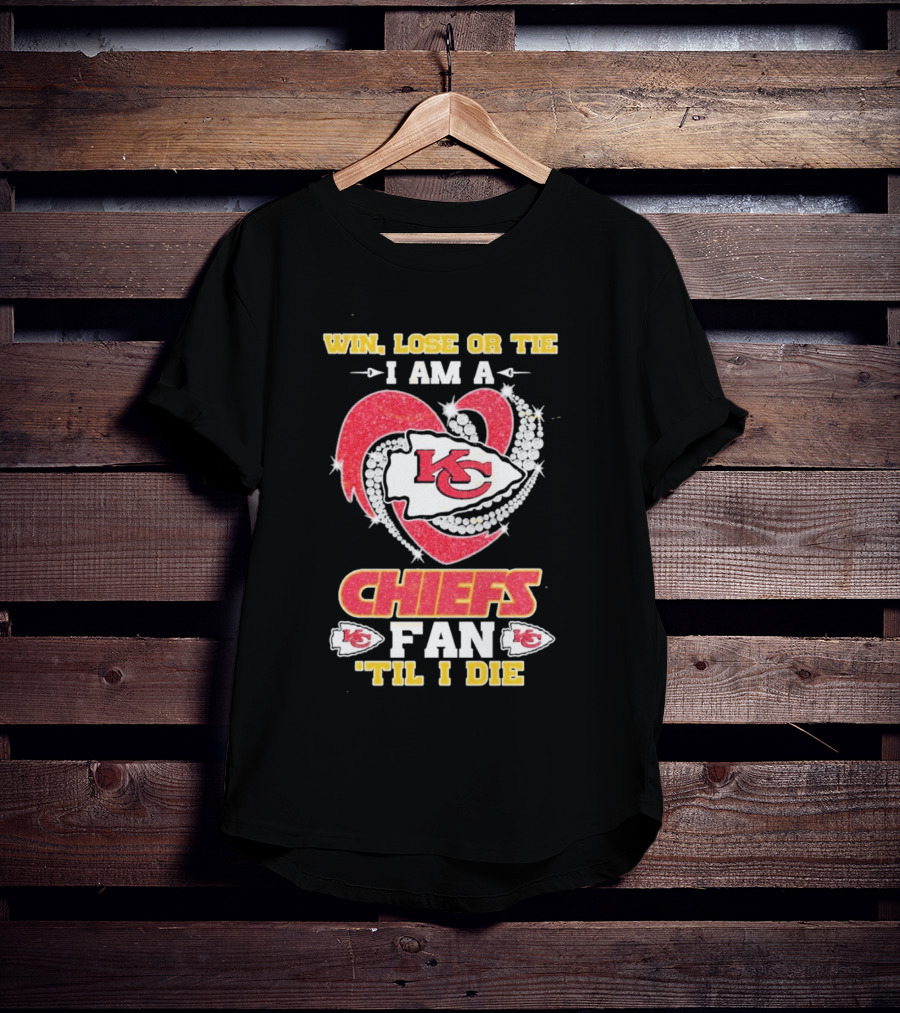 Win Lose Or Tie I Am A Kansas City Chiefs Fan 'Til I Die T-Shirt