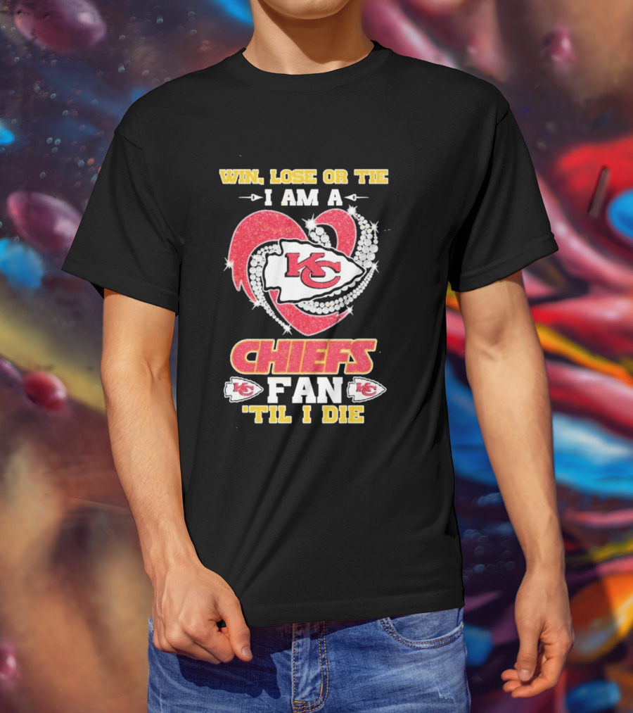 Win Lose Or Tie I Am A Kansas City Chiefs Fan 'Til I Die T-Shirt