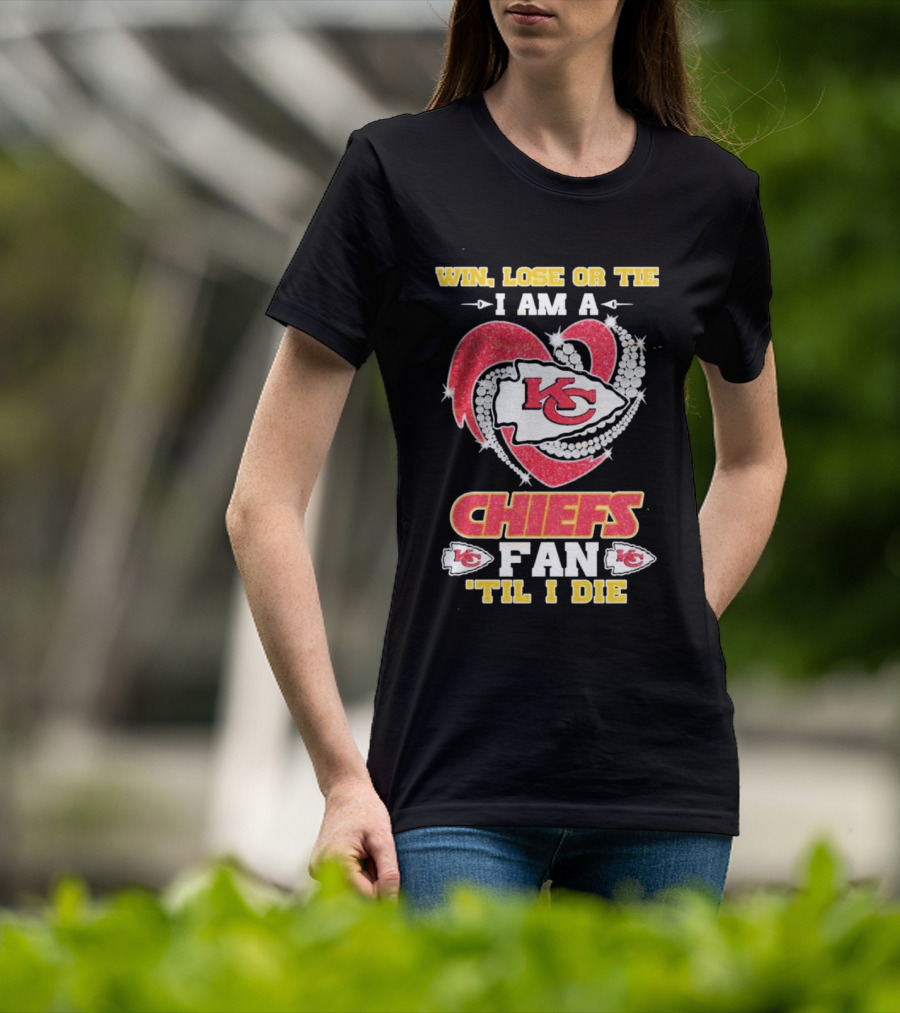 Win Lose Or Tie I Am A Kansas City Chiefs Fan 'Til I Die T-Shirt