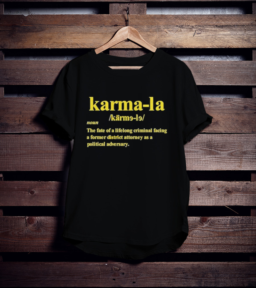 Karma-la Noun The Fate Of A Lifelong Criminal Facing A Former District Attorney As A Political Adversary T-Shirt