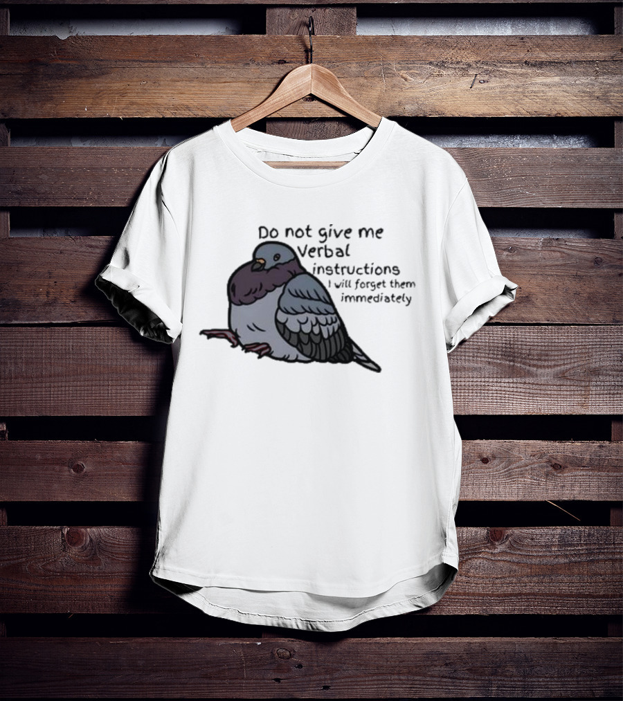 Do Not Give Me Verbal Instructions I Will Forget Them Immediately Pigeon Image T-Shirt
