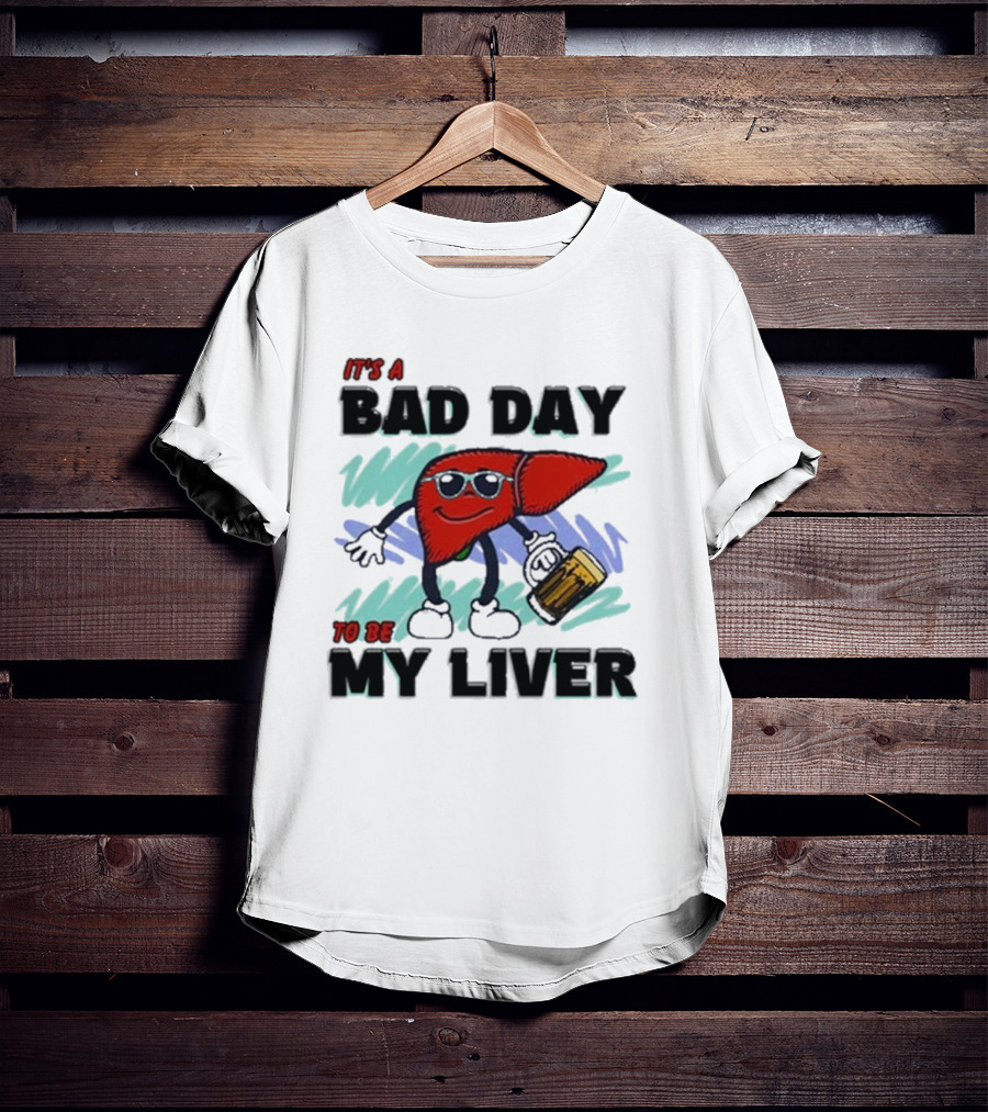 It's A Bad Day To Be My Liver With Cool Cartoon Holding Beer T-Shirt