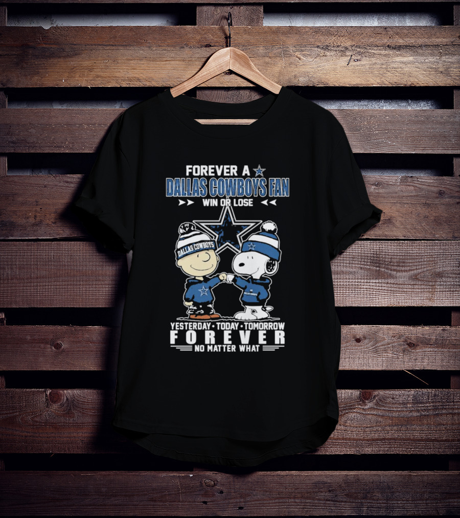Forever Dallas Cowboys Fan Win Or Lose Yesterday Today Tomorrow Forever No Matter What Snoopy And Friends NFL Loyalty T-Shirt
