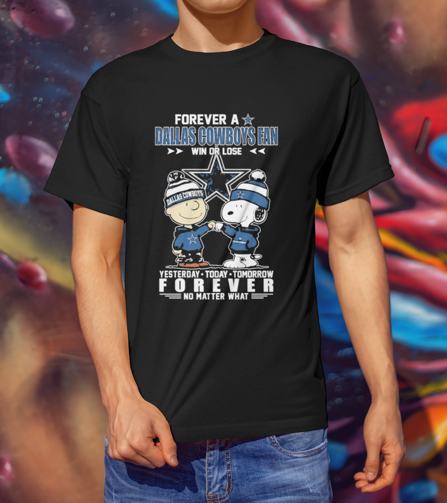 Forever Dallas Cowboys Fan Win Or Lose Yesterday Today Tomorrow Forever No Matter What Snoopy And Friends NFL Loyalty T-Shirt