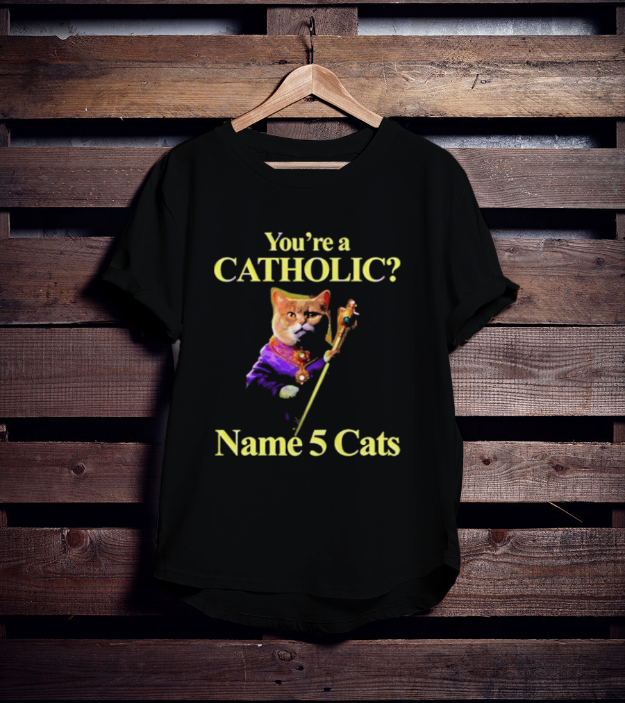 You’re A Catholic? Name 5 Cats T-Shirt
