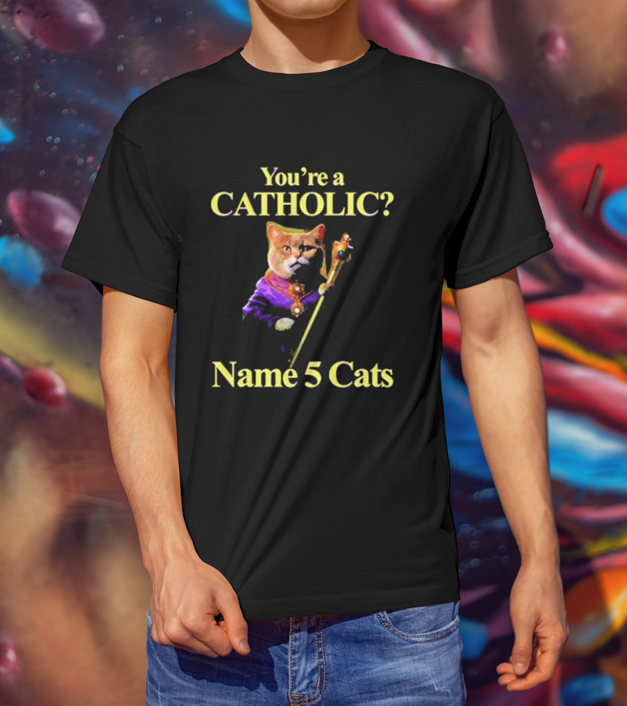 You’re A Catholic? Name 5 Cats T-Shirt