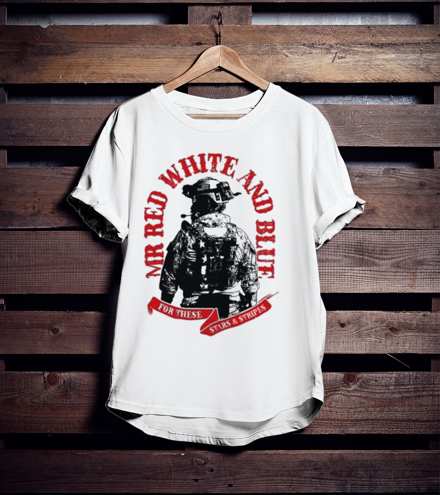 MR RED WHITE AND BLUE FOR THESE T-Shirt