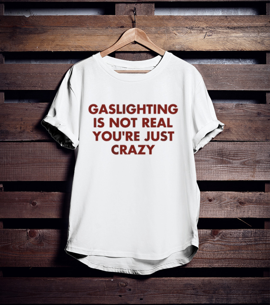 Jake Clark Gaslighting Is Not Real Youre Just Crazy T-Shirt