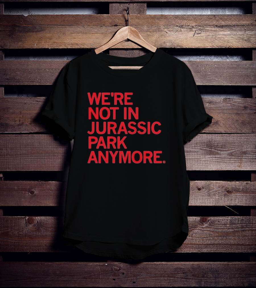 We're Not In Jurassic Park Anymore Retro Dinosaur Movie Reference T-Shirt