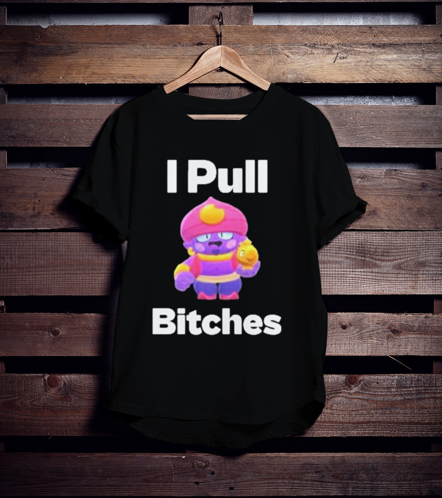 I Pull Bitches Brawl Stars Character T-Shirt