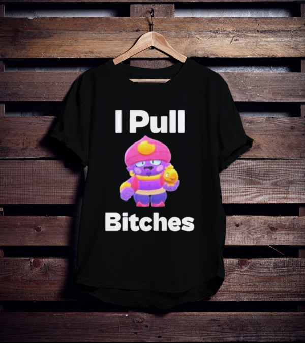 I Pull Bitches Brawl Stars Character T-Shirt