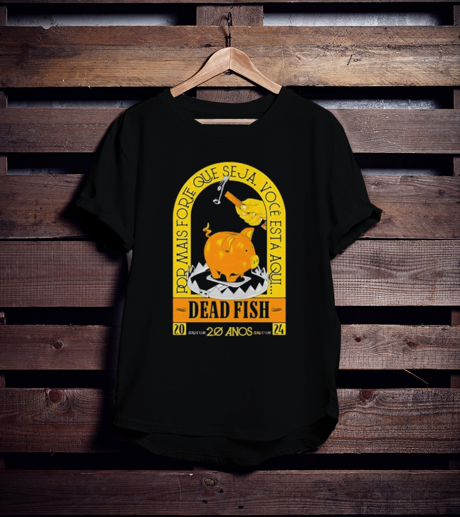 Por Mais Forte Que Seja Você Está Aqui Dead Fish 20 Anos T-Shirt