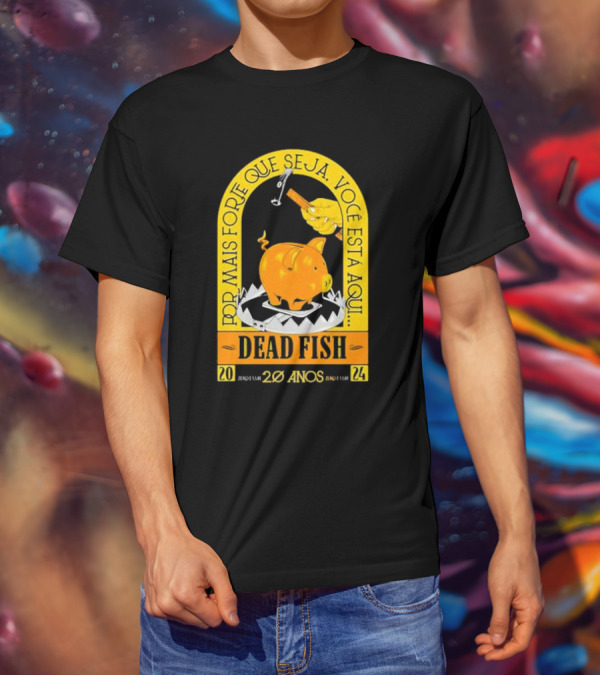 Por Mais Forte Que Seja Você Está Aqui Dead Fish 20 Anos T-Shirt