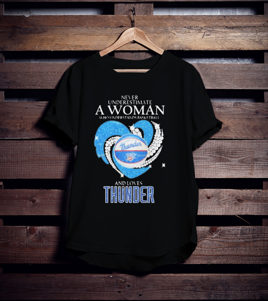 Never Underestimate A Woman Who Understands Basketball And Loves Oklahoma City Thunder T-Shirt