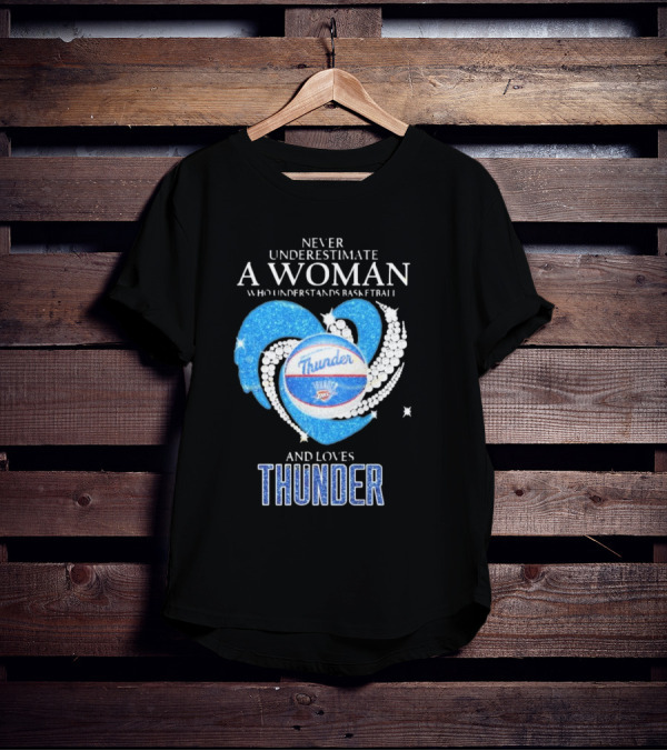 Never Underestimate A Woman Who Understands Basketball And Loves Oklahoma City Thunder T-Shirt