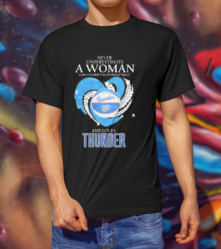 Never Underestimate A Woman Who Understands Basketball And Loves Oklahoma City Thunder T-Shirt